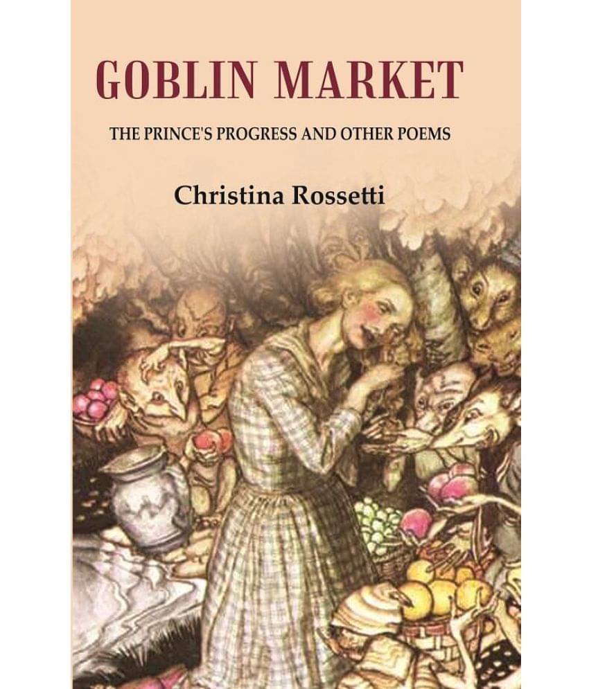 Goblin Market The Prince's Progress and Other Poems Goblin Market The Prince's Progress and Other Poems