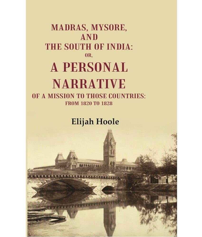 Madras, Mysore, and the South of India: Or, a Personal Narrative of a Mission to those Countries: From 1820 to 1828 Madras, Mysore, and the South of India: Or, a Personal Narrative of a Mission to those Countries: From 1820 to 1828