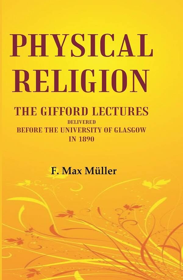 Physical Religion The Gifford Lectures Delivered before the University of Glasgow in 1890 Physical Religion The Gifford Lectures Delivered before the University of Glasgow in 1890