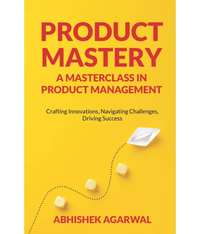 Product Mastery : A Masterclass in Product Management | Crafting Innovations, Navigating Challenges, Driving Success Product Mastery : A Masterclass in Product Management | Crafting Innovations, Navigating Challenges, Driving Success