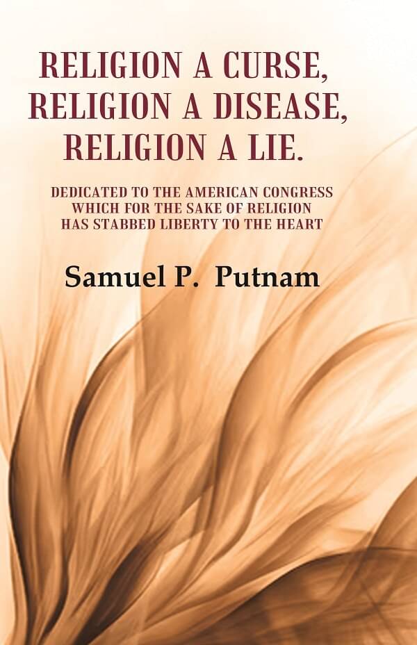 Religion a curse, Religion a Disease, Religion a lie Dedicated to the American Congress which for the sake of Religion     			Religion a curse, Religion a Disease, Religion a lie Dedicated to the American Congress which for the sake of Religion