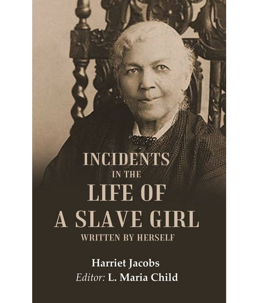 Incidents in the Life of a Slave Girl Written by Herself Incidents in the Life of a Slave Girl Written by Herself
