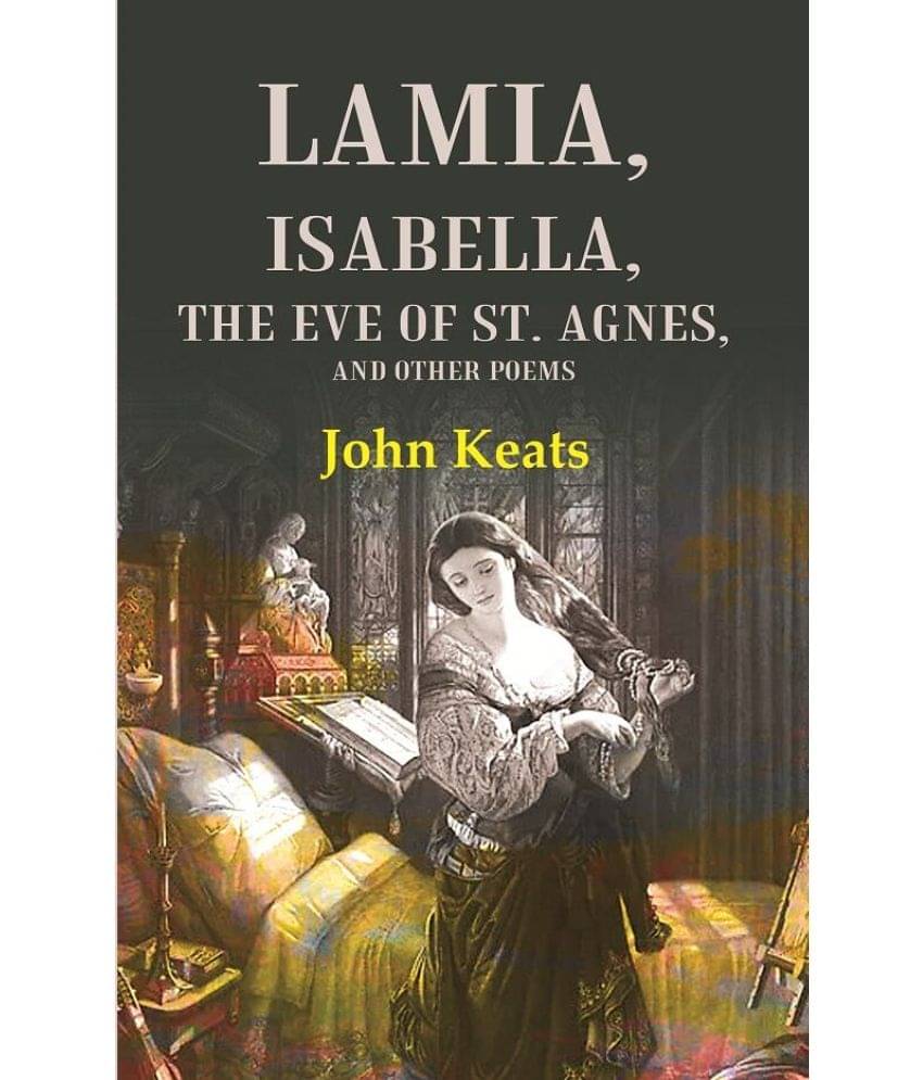 Lamia, Isabella, The Eve of St. Agnes, and Other Poems Lamia, Isabella, The Eve of St. Agnes, and Other Poems