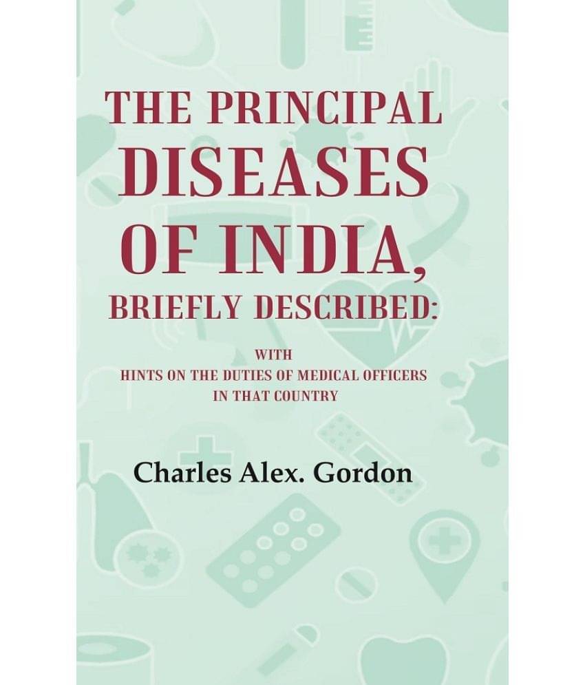 The Principal Diseases of India, Briefly Described: With Hints on the Duties of Medical Officers in That Country     			The Principal Diseases of India, Briefly Described: With Hints on the Duties of Medical Officers in That Country