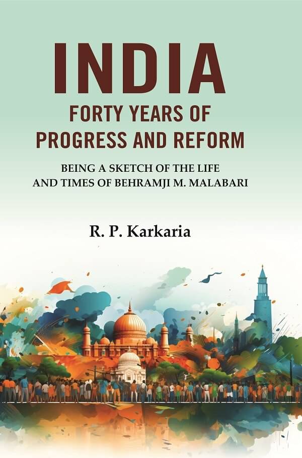 India Forty Years of Progress and Reform: Being a Sketch of the Life and Times of Behramji M. Malabari     			India Forty Years of Progress and Reform: Being a Sketch of the Life and Times of Behramji M. Malabari