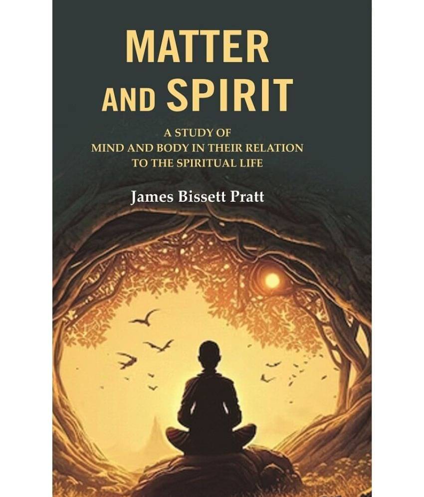 Matter and Spirit: A study of Mind and Body in their Relation to the Spiritual Life Matter and Spirit: A study of Mind and Body in their Relation to the Spiritual Life