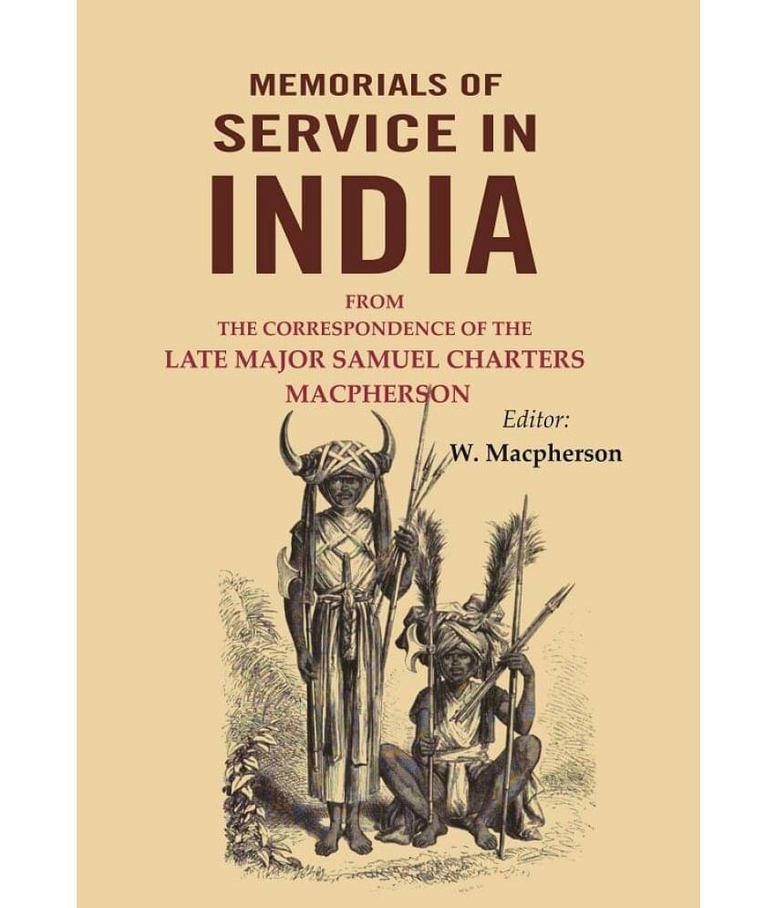 Memorials of Service in India: From the Correspondence of the Late Major Samuel Charters Macpherson Memorials of Service in India: From the Correspondence of the Late Major Samuel Charters Macpherson