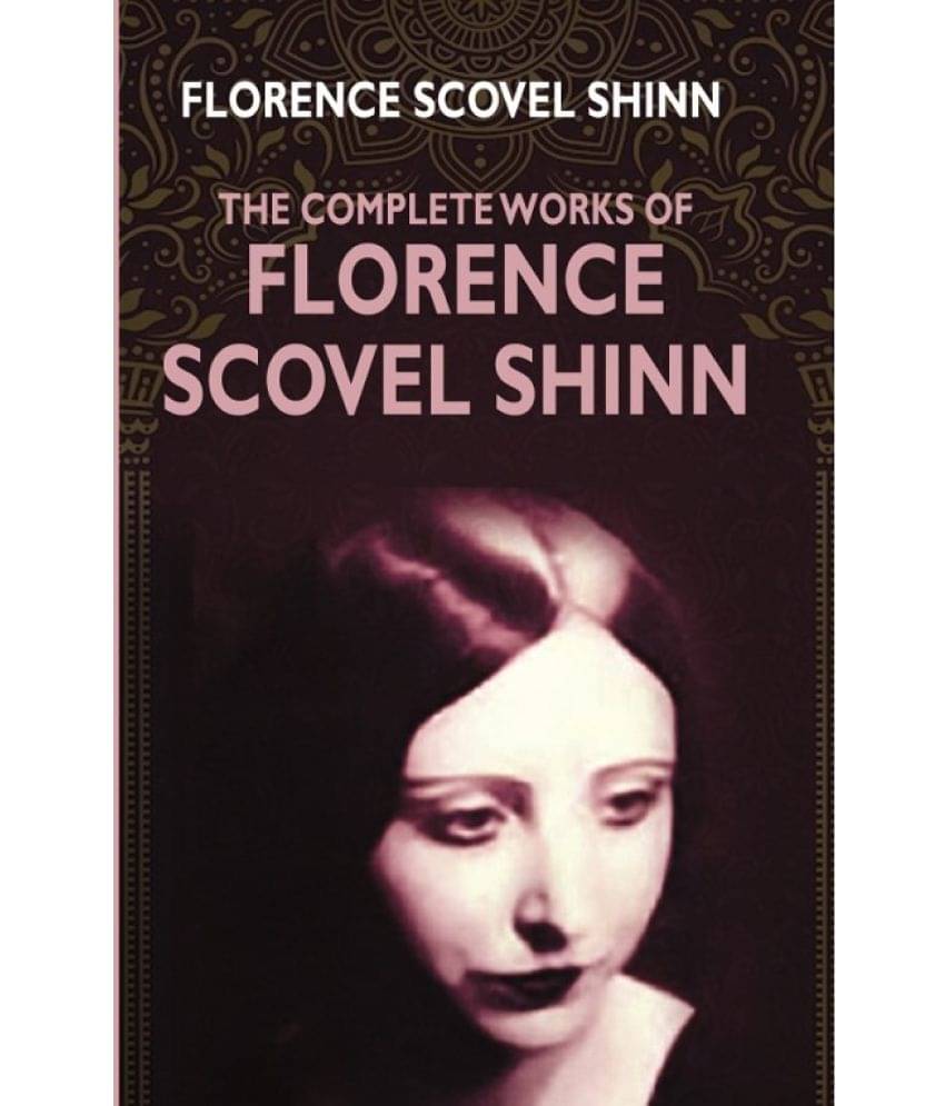 The Complete Works Of Florence Scovel Shinn The Complete Works Of Florence Scovel Shinn
