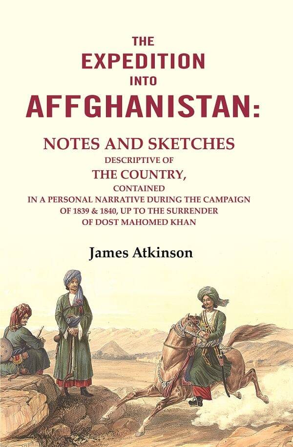     			The Expedition into Affghanistan: Notes and Sketches Descriptive of the Country, Contained in a Personal Narrative during