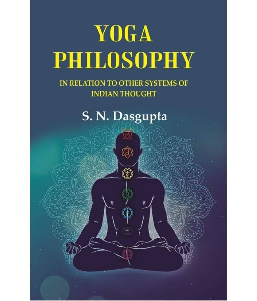 Yoga Philosophy: In Relation to other Systems of Indian Thought Yoga Philosophy: In Relation to other Systems of Indian Thought