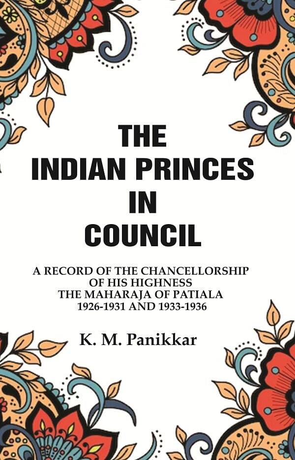     			The Indian Princes in Council: A Record of the Chancellorship of His Highness the Maharaja of Patiala 1926-1931 and 1933-1936 [Hardcover]