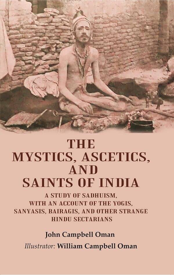    			The Mystics, Ascetics, and Saints of India: A Study of Sadhuism, with an Account of the Yogis, Sanyasis, Bairagis, and Other Strange [Hardcover]