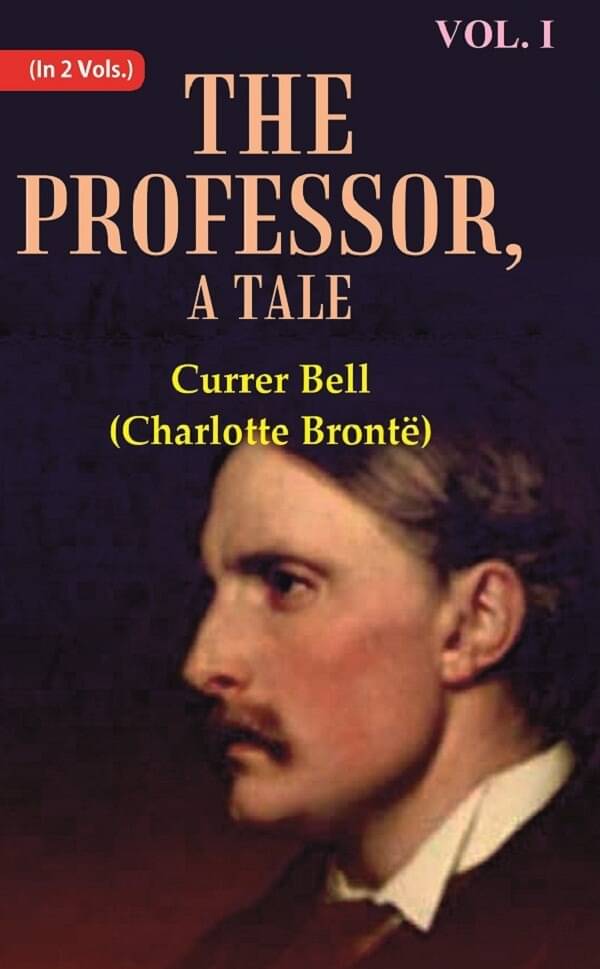 The Professor, A Tale Volume 1st The Professor, A Tale Volume 1st