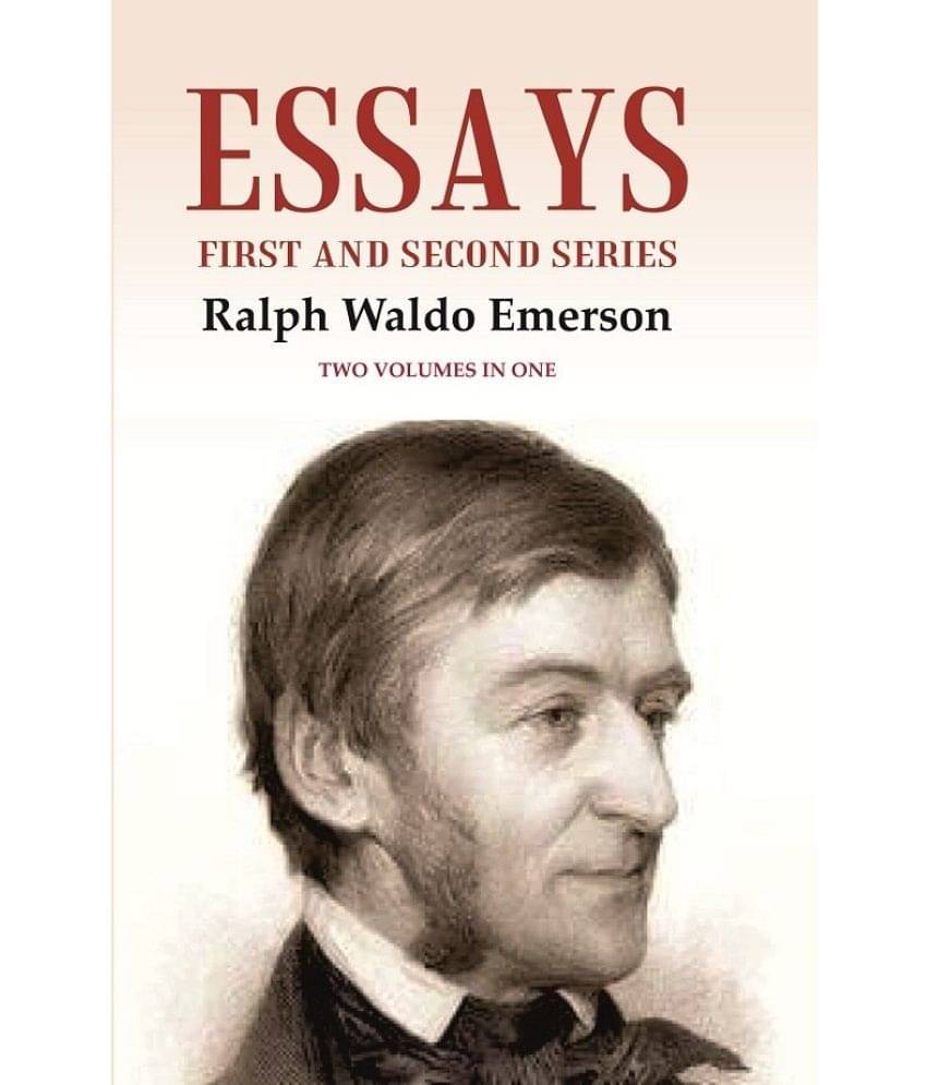 Essays: First and Second Series Two Volumes in One Ralph Waldo Emerson Essays: First and Second Series Two Volumes in One Ralph Waldo Emerson