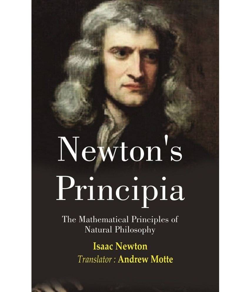Newton’s Principia: The Mathematical Principles of Natural Philosophy Newton’s Principia: The Mathematical Principles of Natural Philosophy