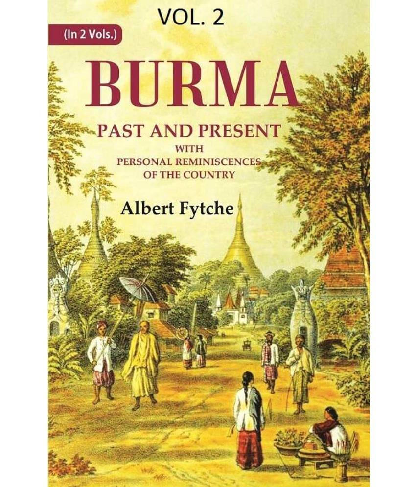 Burma Past and Present: With Personal Reminiscences of the Country 2nd Burma Past and Present: With Personal Reminiscences of the Country 2nd