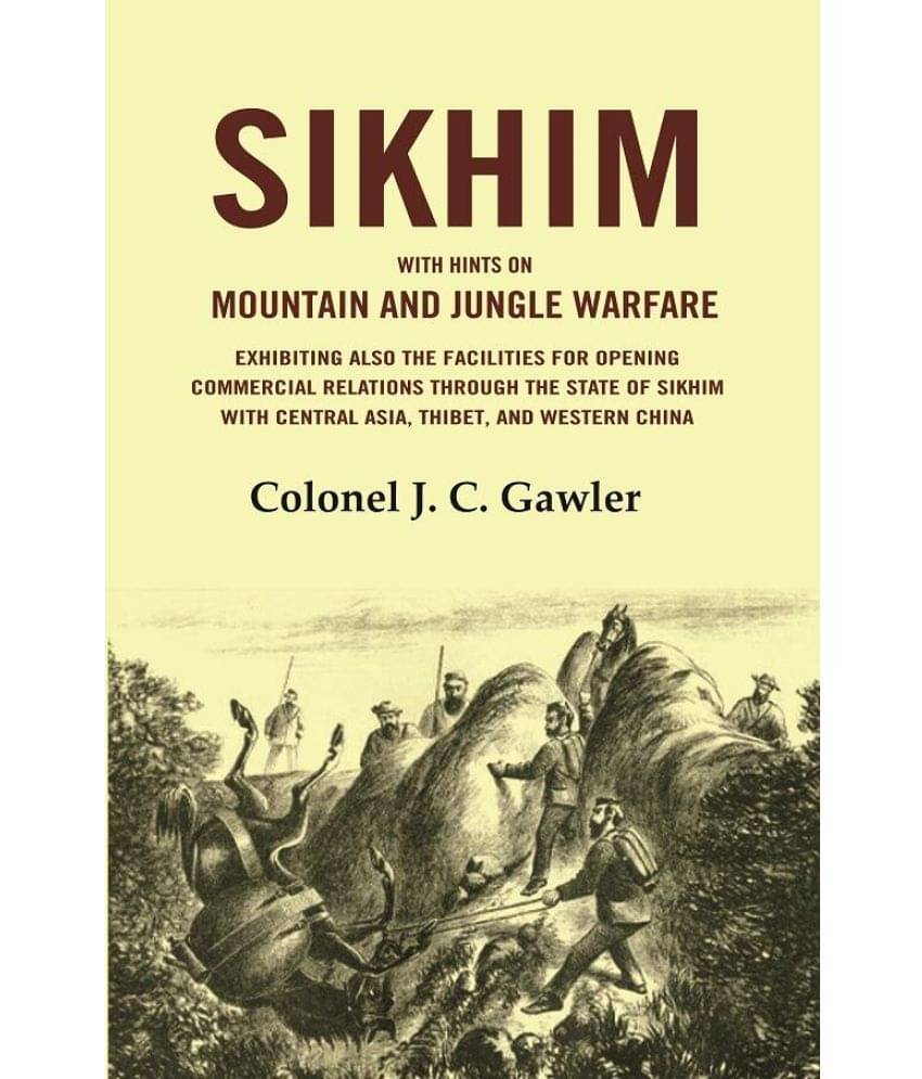     			Sikhim: With Hints on Mountain and Jungle Warfare Exhibiting also the Facilities for Opening Commercial Relations Through the State