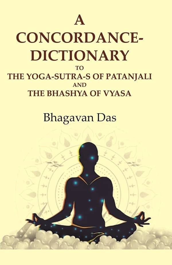 A Concordance-Dictionary to the Yoga-sutra-s of Patanjali and the Bhashya of Vyasa A Concordance-Dictionary to the Yoga-sutra-s of Patanjali and the Bhashya of Vyasa
