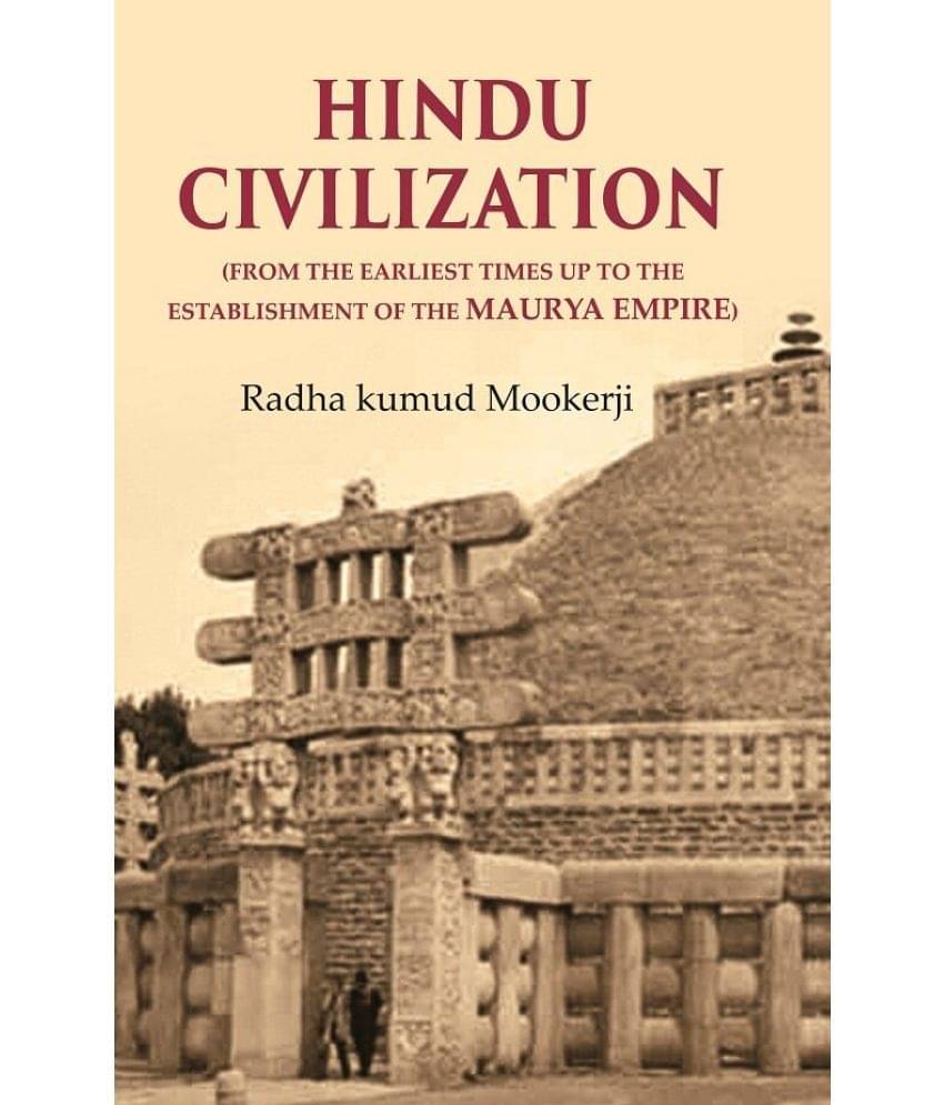 Hindu Civilization: (From the Earliest Times Up to the Establishment of the Maurya Empire) Hindu Civilization: (From the Earliest Times Up to the Establishment of the Maurya Empire)