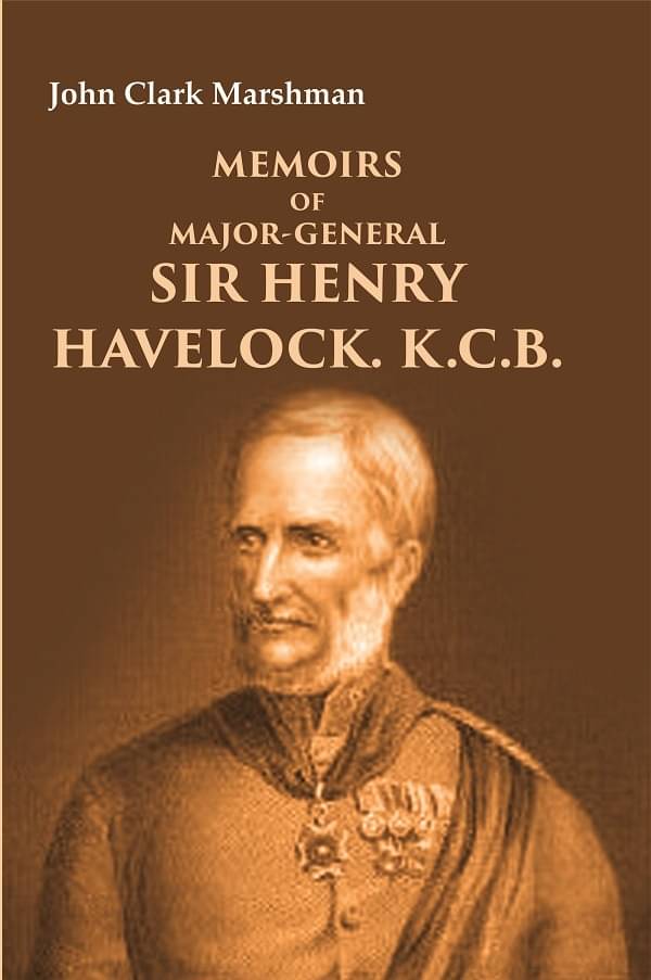 Memoirs of Major-General Sir Henry Havelock. K.C.B. Memoirs of Major-General Sir Henry Havelock. K.C.B.