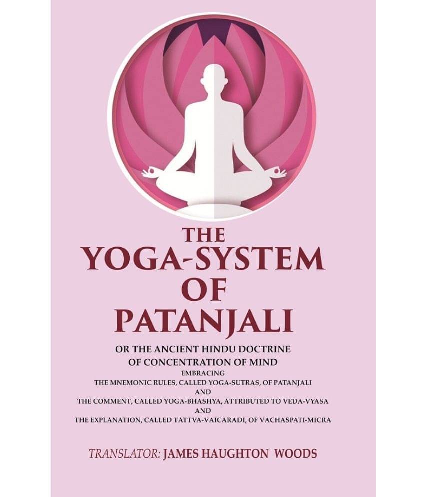     			The Yoga-System of Patanjali: Or the Ancient Hindu Doctrine of Concentration of Mind Embracing the Mnemonic Rules, Called Yoga-sutras, [Hardcover]