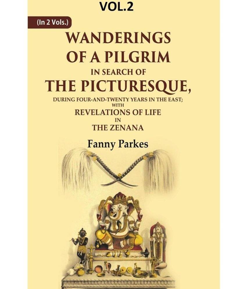 Wanderings of a Pilgrim, in Search of the Picturesque: During Four-and-twenty Years In The East; With Revelations of Life in the 2nd Wanderings of a Pilgrim, in Search of the Picturesque: During Four-and-twenty Years In The East; With Revelations of Life in the 2nd