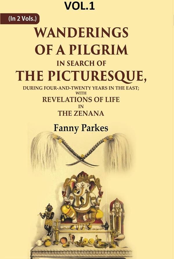 Wanderings of a Pilgrim, in Search of the Picturesque: During Four-and-twenty Years In The East; With Revelations of Life in the 1st Wanderings of a Pilgrim, in Search of the Picturesque: During Four-and-twenty Years In The East; With Revelations of Life in the 1st