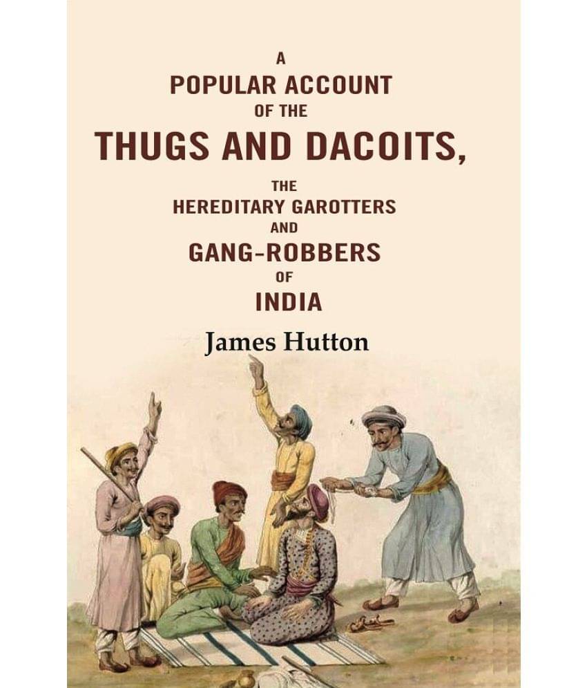 A Popular Account of the Thugs and Dacoits: The Hereditary Garotters and Gang-robbers of India     			A Popular Account of the Thugs and Dacoits: The Hereditary Garotters and Gang-robbers of India