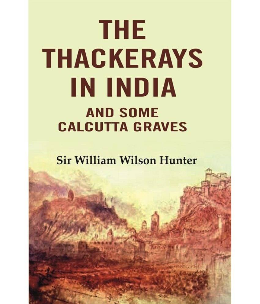 The Thackerays in India: And Some Calcutta Graves The Thackerays in India: And Some Calcutta Graves