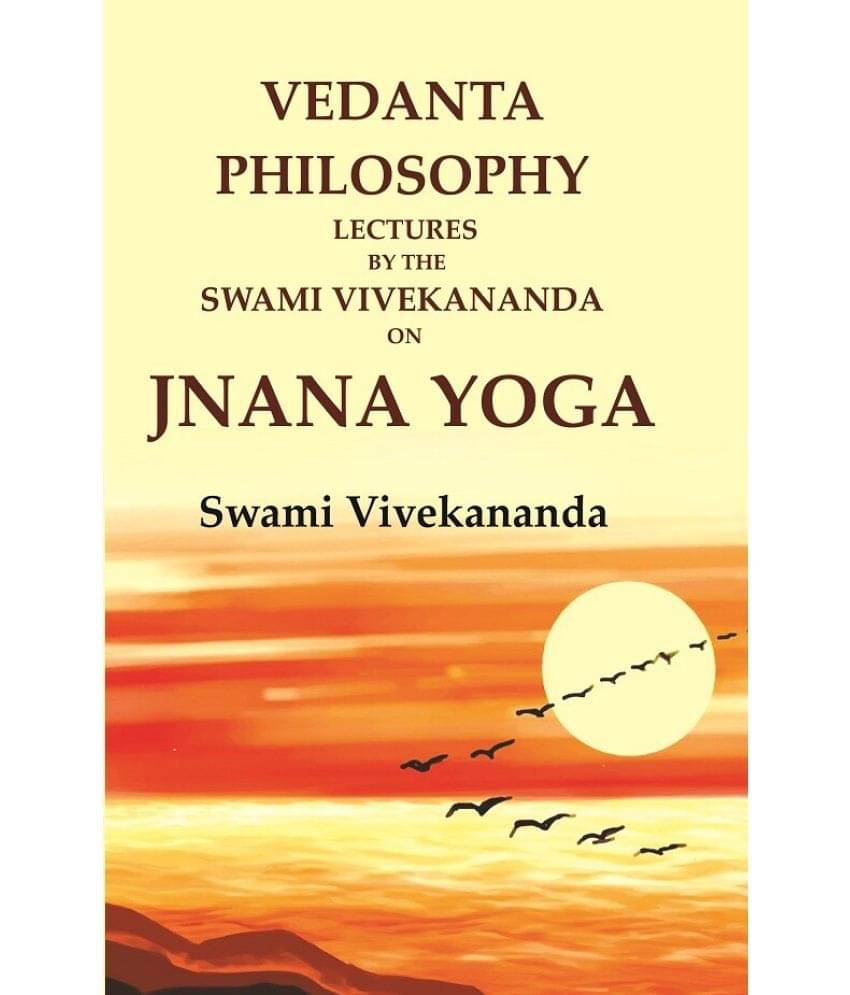 Vedanta Philosophy Lectures by the Swami Vivekananda on Jnana Yoga Vedanta Philosophy Lectures by the Swami Vivekananda on Jnana Yoga
