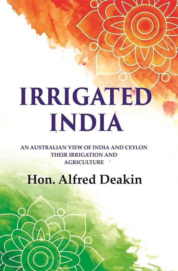     			Irrigated India: an Australian View of India and Ceylon Their Irrigation and Agriculture [Hardcover]