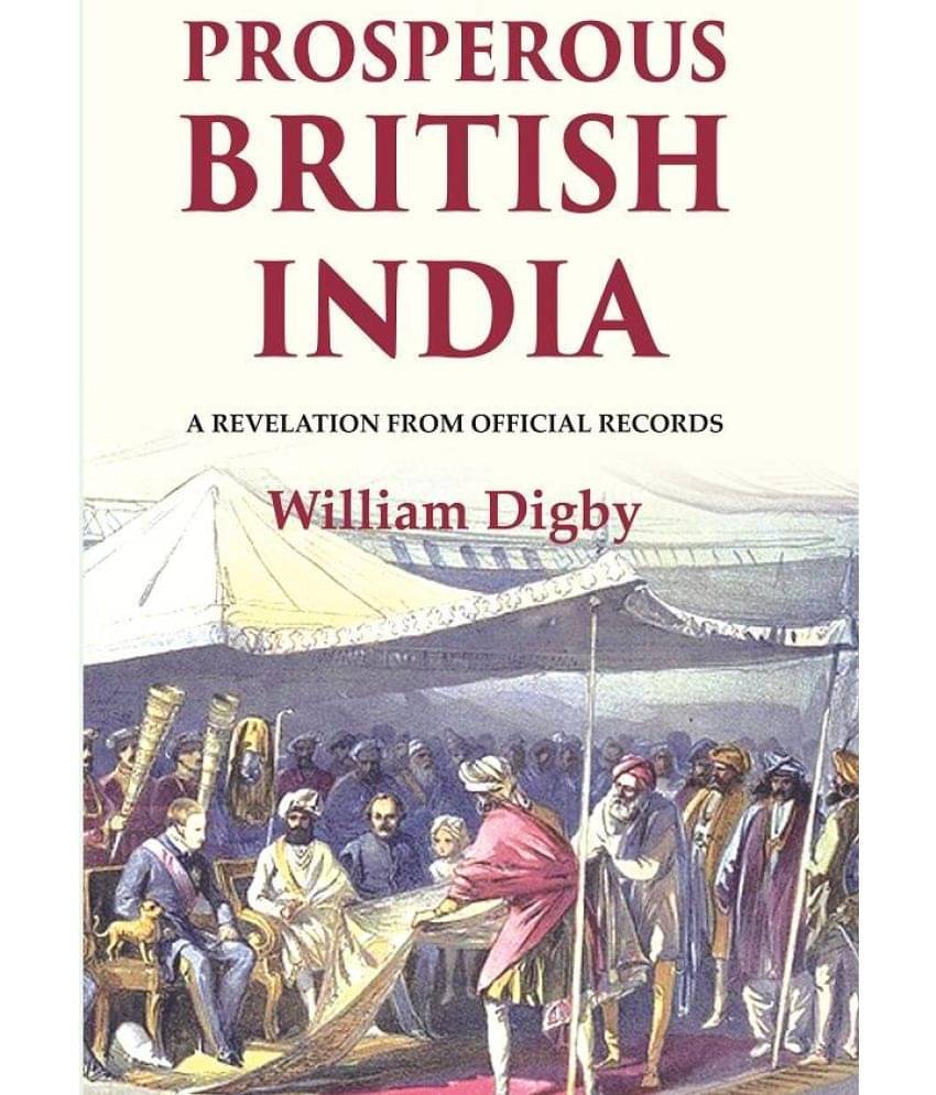 Prosperous British India: A revelation from official records Prosperous British India: A revelation from official records