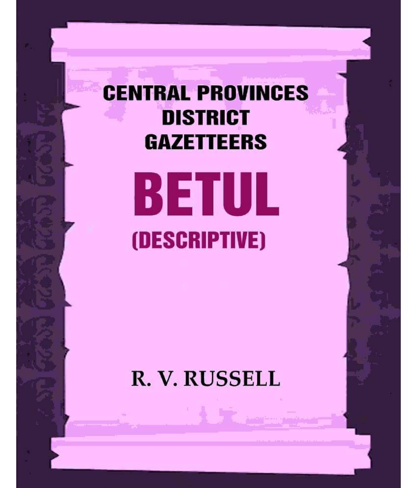 Central Provinces District Gazetteers: Betul (Descriptive) 4th, Vol. A     			Central Provinces District Gazetteers: Betul (Descriptive) 4th, Vol. A