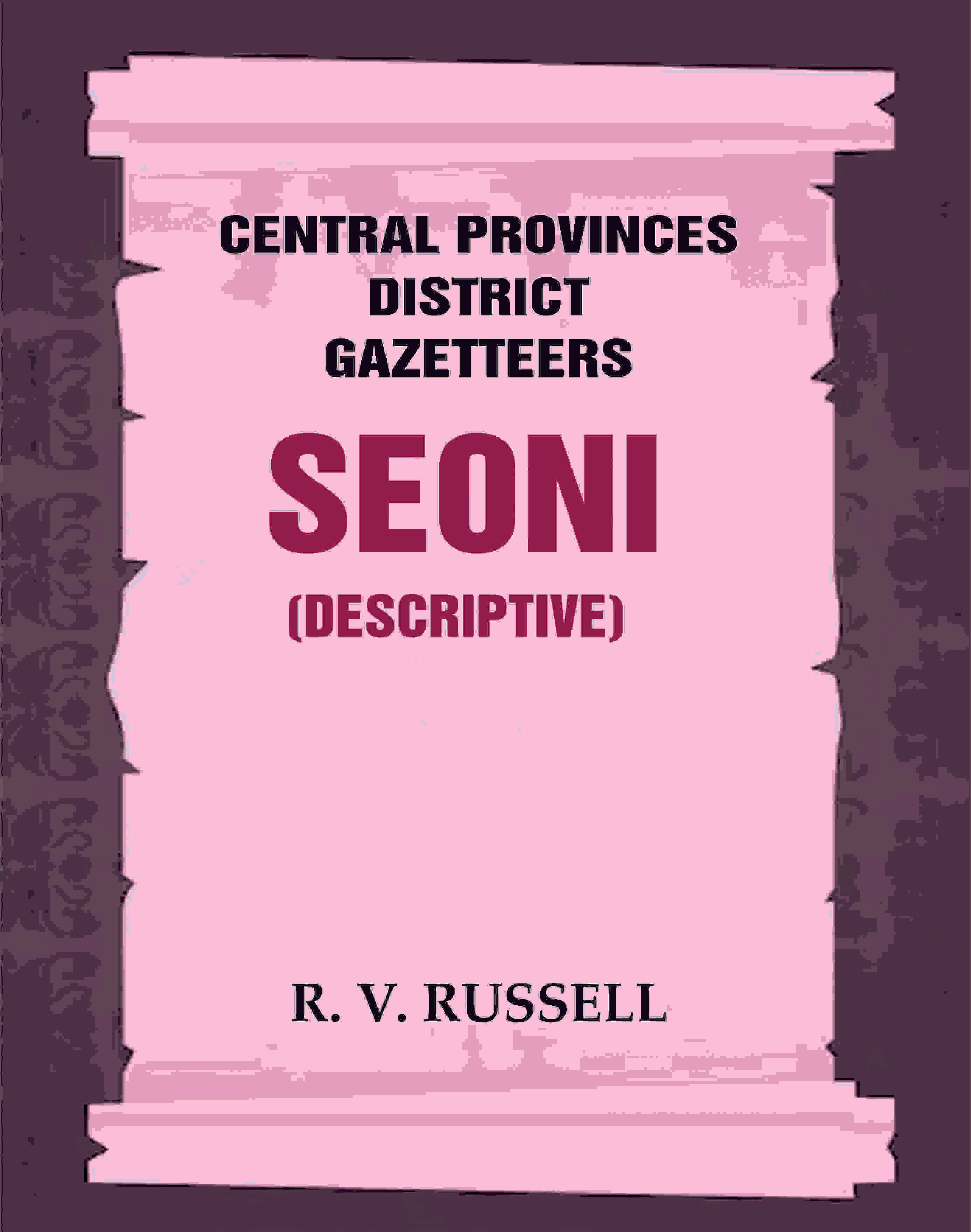 Central Provinces District Gazetteers: Seoni (Descriptive) 21st, Vol. A Central Provinces District Gazetteers: Seoni (Descriptive) 21st, Vol. A