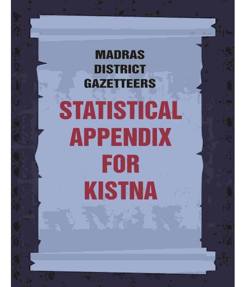 Madras District Gazetteers: Statistical Appendix For Kistna 9th Madras District Gazetteers: Statistical Appendix For Kistna 9th