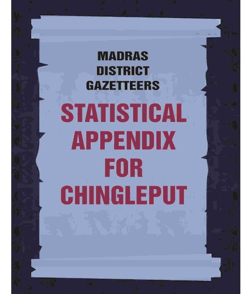 Madras District Gazetteers: Statistical Appendix For Chingleput 4th Madras District Gazetteers: Statistical Appendix For Chingleput 4th