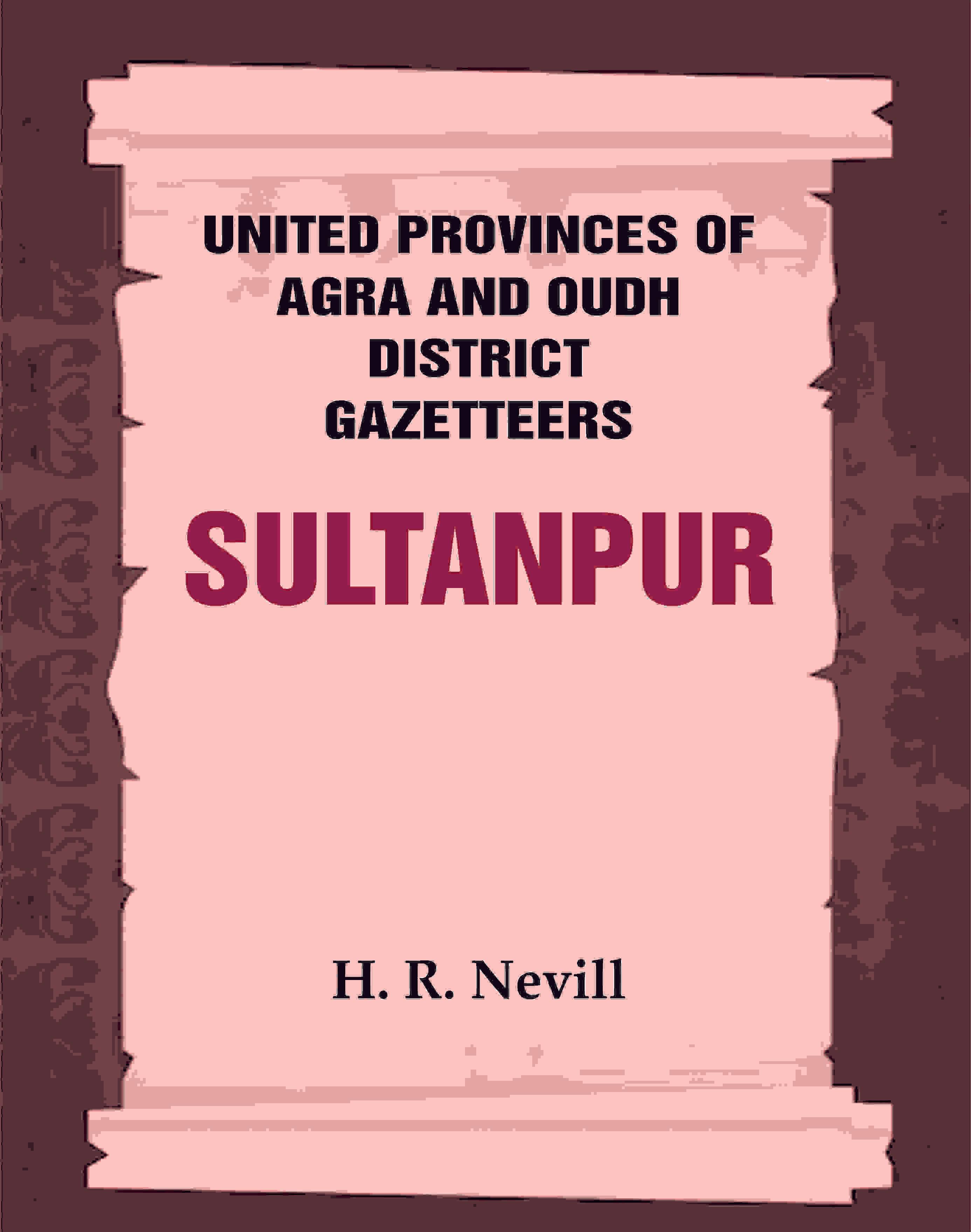 United Provinces of Agra and Oudh District Gazetteers: Sultanpur Vol. XLVIII United Provinces of Agra and Oudh District Gazetteers: Sultanpur Vol. XLVIII