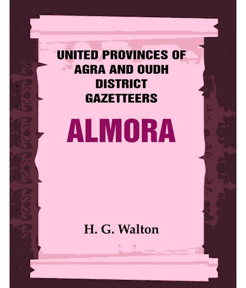 United Provinces of Agra and Oudh District Gazetteers: Almora Vol. IV     			United Provinces of Agra and Oudh District Gazetteers: Almora Vol. IV