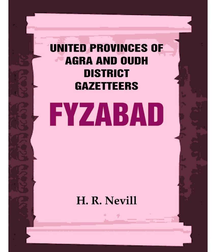 United Provinces of Agra and Oudh District Gazetteers: Fyzabad Vol. XXII United Provinces of Agra and Oudh District Gazetteers: Fyzabad Vol. XXII