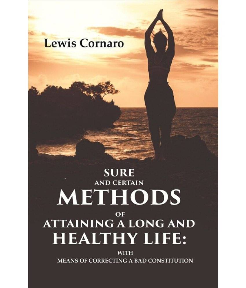 Sure and Certain Methods of Attaining a Long and Healthy Life: With Means of Correcting a Bad Constitution Sure and Certain Methods of Attaining a Long and Healthy Life: With Means of Correcting a Bad Constitution