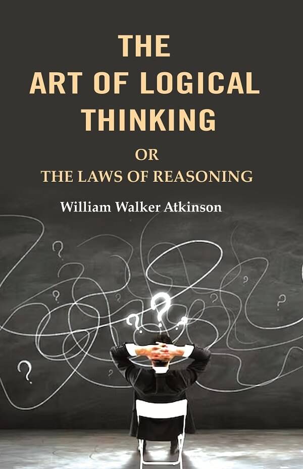     			The Art of Logical Thinking: Or the Laws of Reasoning [Hardcover]