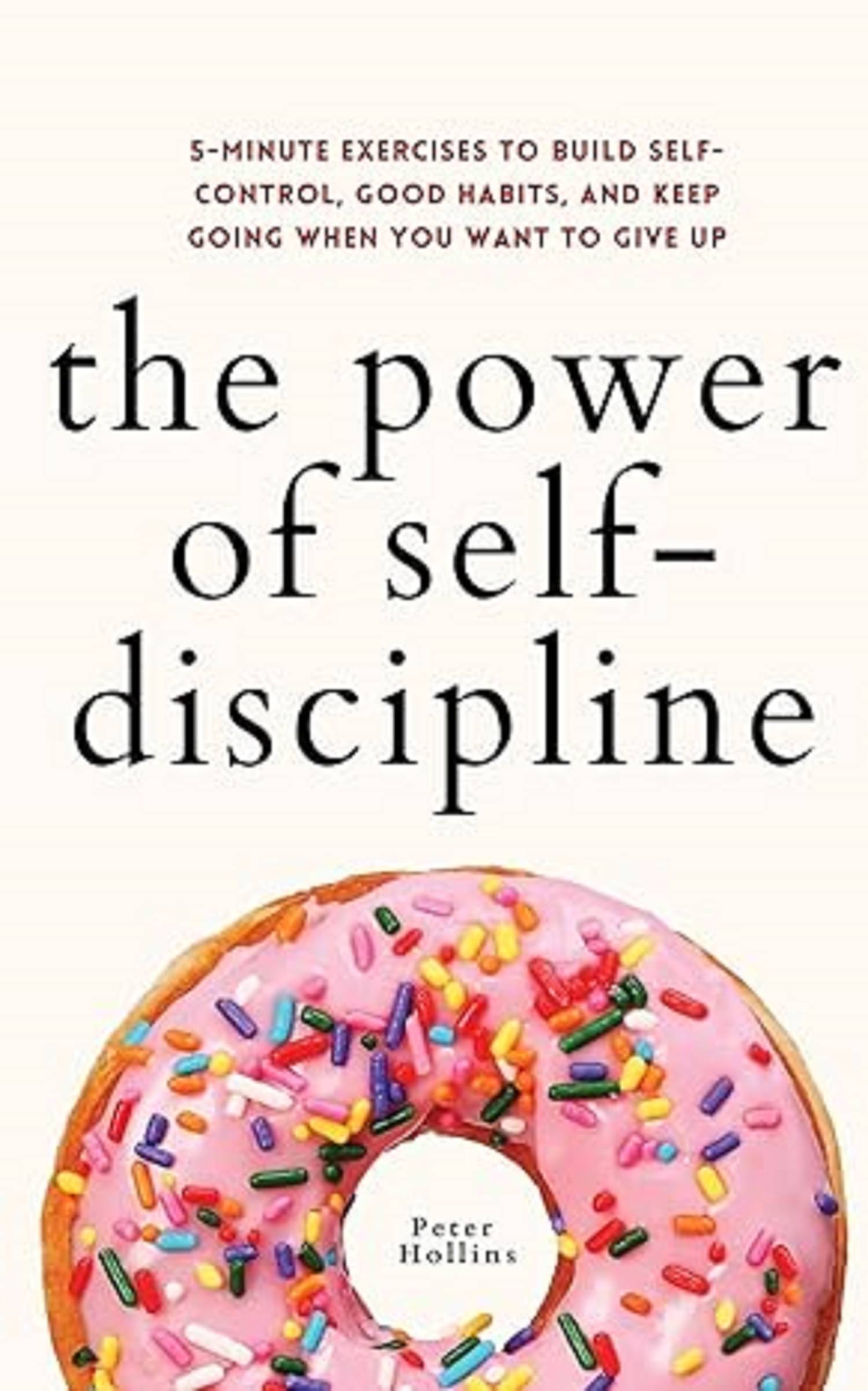 The Power of Self-Discipline: 5-Minute Exercises to Build Self-Control, Good Habits, and Keep Going When You Want to Give Up Paperback – 3 July 2021 The Power of Self-Discipline: 5-Minute Exercises to Build Self-Control, Good Habits, and Keep Going When You Want to Give Up Paperback – 3 July 2021