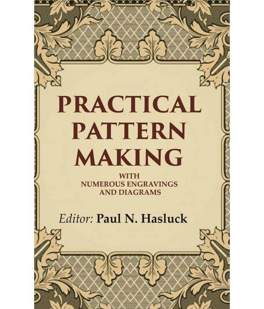 Practical Pattern Making: With Numerous Engravings and Diagrams Practical Pattern Making: With Numerous Engravings and Diagrams