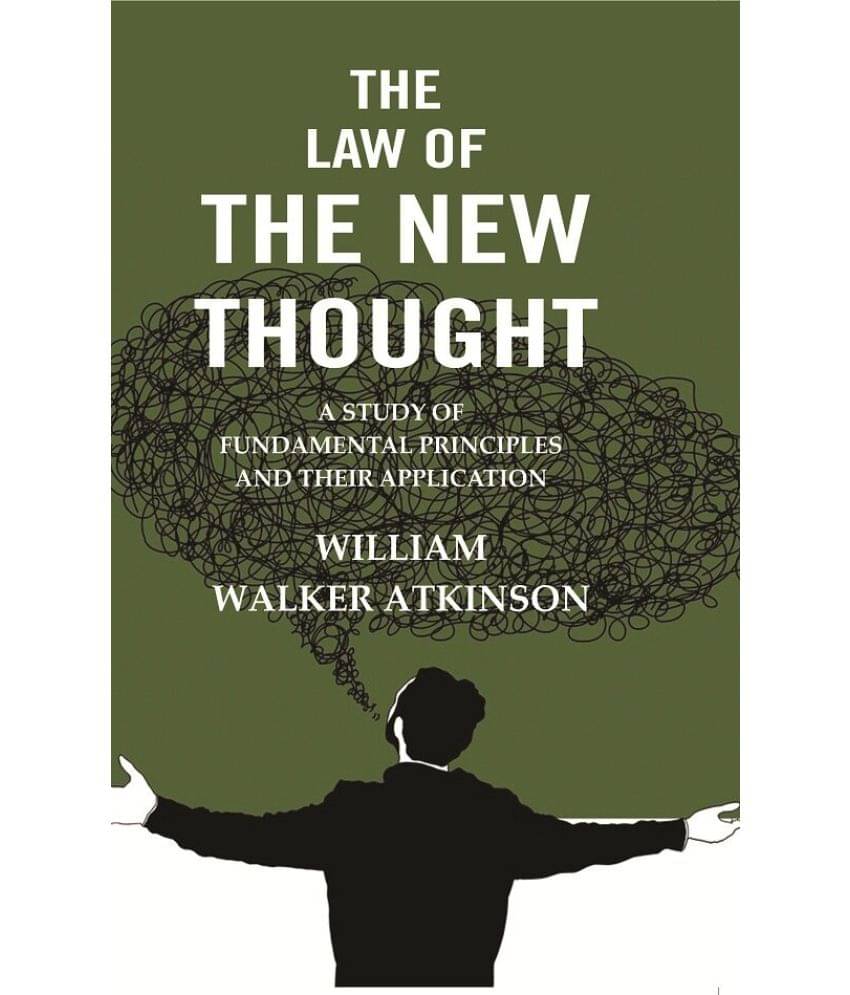 The Law of the New Thought: A Study of Fundamental Principles and their Application The Law of the New Thought: A Study of Fundamental Principles and their Application