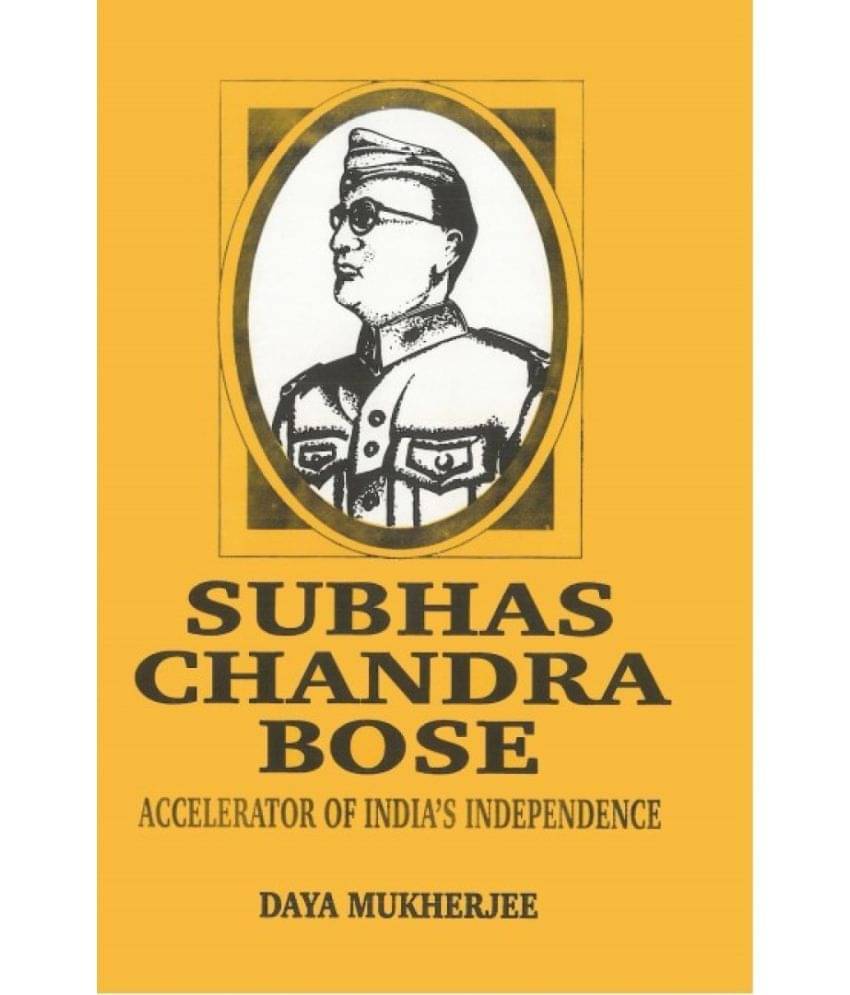 Subhas Chandra Bose: Accelerator of India's Independence Subhas Chandra Bose: Accelerator of India's Independence