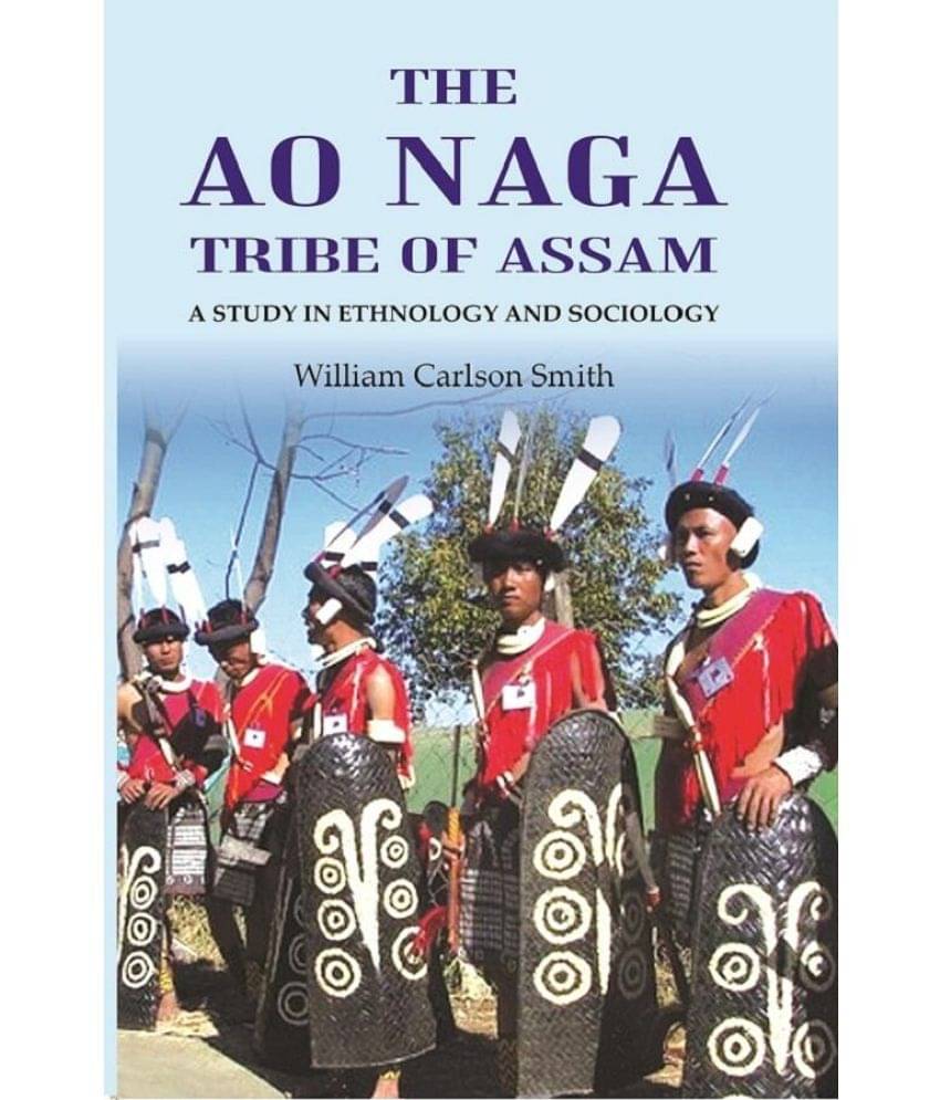 The Ao Naga tribe of Assam A study in Ethnology and Sociology The Ao Naga tribe of Assam A study in Ethnology and Sociology