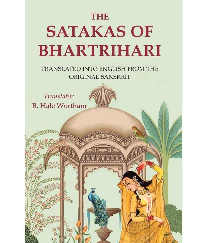 The Satakas of Bhartrihari: Translated into English from the Original Sanskrit The Satakas of Bhartrihari: Translated into English from the Original Sanskrit