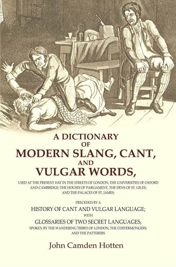     			A Dictionary of Modern Slang, Cant, and Vulgar Words: Used at the Present Day in the Streets of London; the Universities of Oxford and [Hardcover]