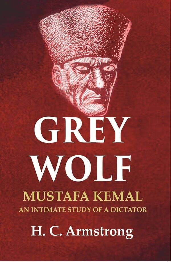 Grey Wolf: Mustafa Kemal an Intimate Study of a Dictator     			Grey Wolf: Mustafa Kemal an Intimate Study of a Dictator