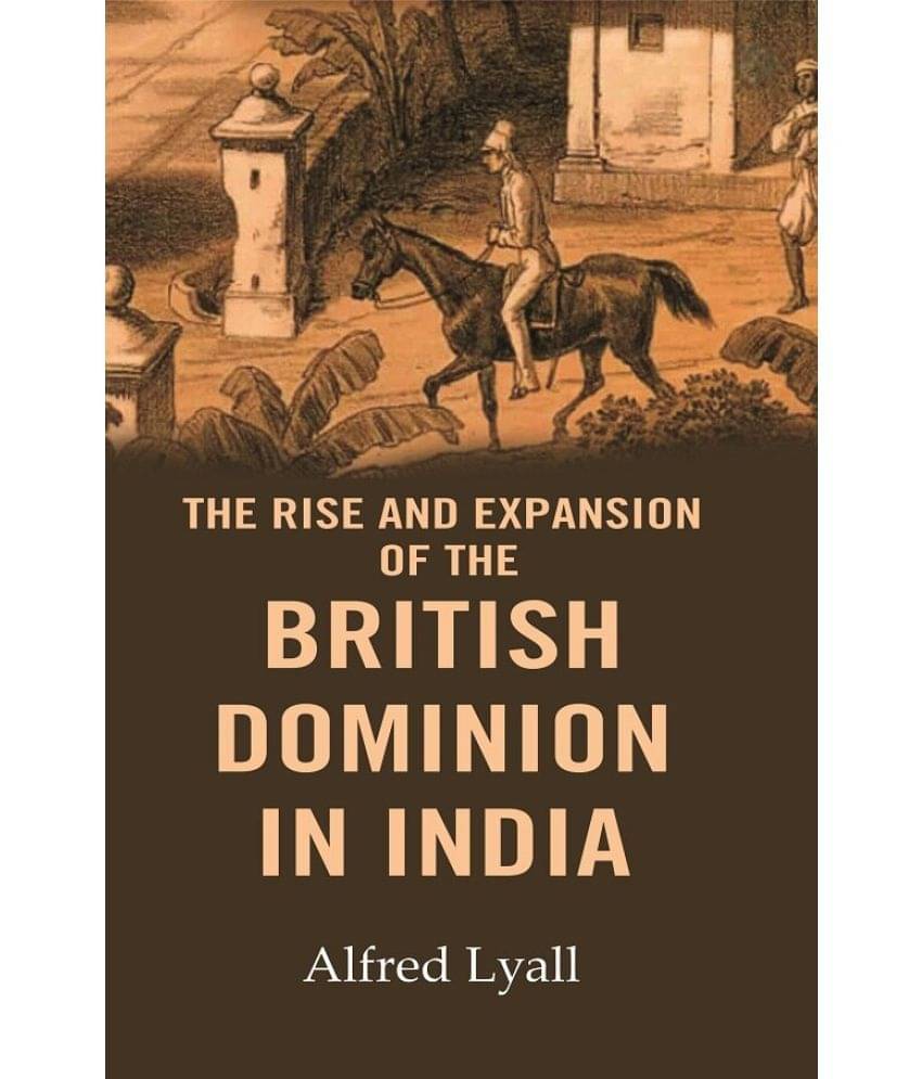 The Rise and Expansion of the British Dominion in India The Rise and Expansion of the British Dominion in India
